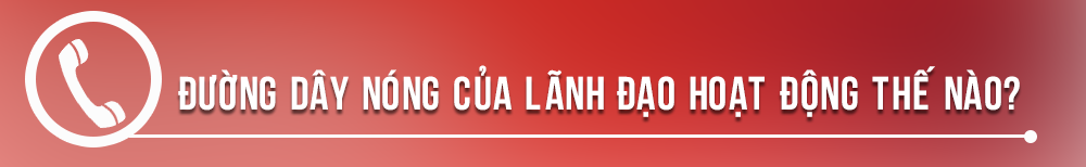 Đường[-]dây[-]nóng[-]của[-]lãnh[-]đạo[-]hoạt[-]động[-]thế[-]nào?