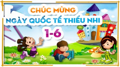  Những  lời chúc hay và ý nghĩa nhất cho ngày Quốc tế Thiếu nhi 1/6